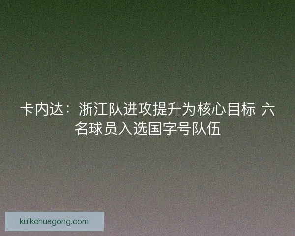 卡内达：浙江队进攻提升为核心目标 六名球员入选国字号队伍